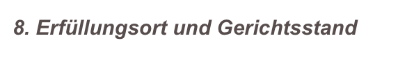 8. Erfüllungsort und Gerichtsstand