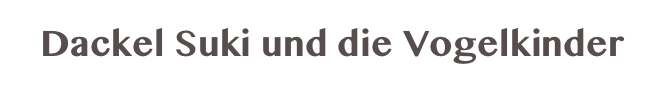   Dackel Suki und die Vogelkinder